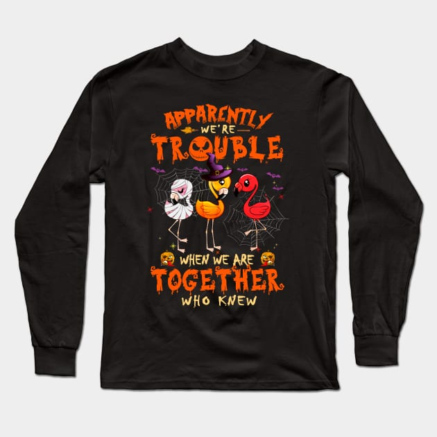 Apparently We're Trouble When We Are Together tshirt  Flamingo Halloween T-Shirt Long Sleeve T-Shirt by American Woman